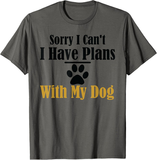 Sorry I Can't I Have Plans With My Dog T-Shirt