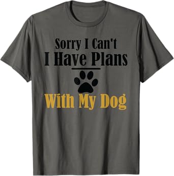 Sorry I Can't I Have Plans With My Dog T-Shirt