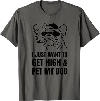 Just Want To Get High And Pet My Dog Funny Stoner Weed Puppy T-Shirt