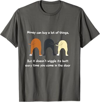 MONEY CAN BUY A LOT OF THINGS BUT IT DOESN'T WIGGLE ITS BUTT T-Shirt