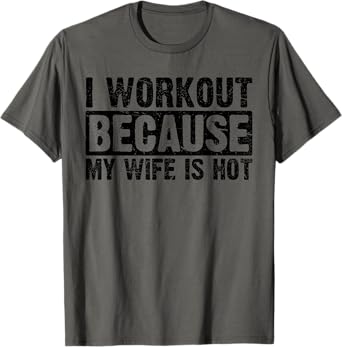 I Work Out Because My Wife Is Hot Women Workout Funny T-Shirt