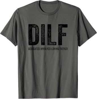 DILF Dedicated Involved Loving Father Funny Handsome Hot Dad T-Shirt