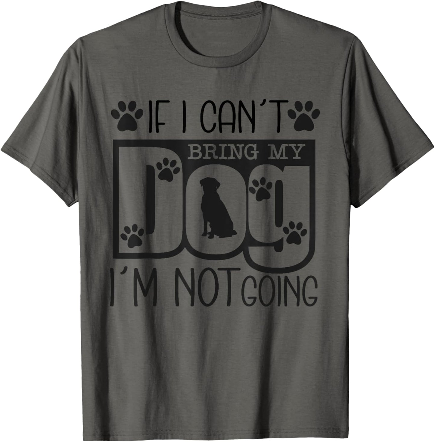 Funny Dog Lover If I Can't Bring My Dog I'm Not Going T-Shirt