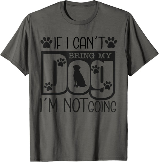 Funny Dog Lover If I Can't Bring My Dog I'm Not Going T-Shirt