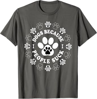 Dogs Because People Suck Funny dogs Saying Pet Lovers T-Shirt