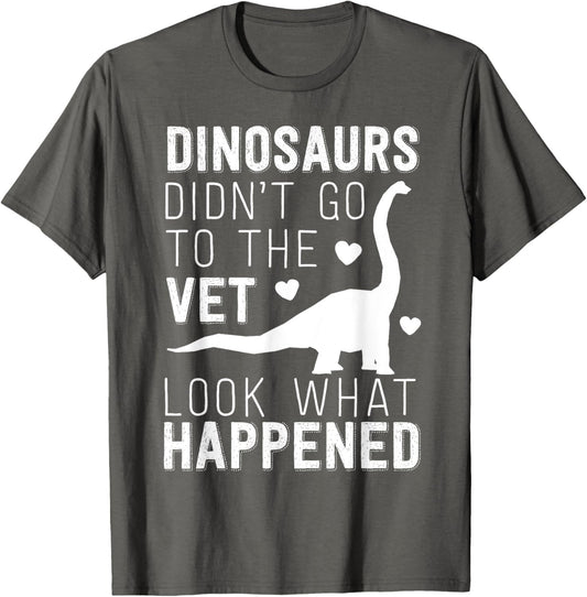 Dinosaurs Didn't Go To The Vet Funny Veterinarian Joke T-Shirt