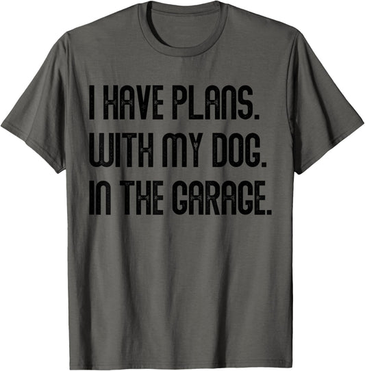 I Have Plans With My Dog In The Garage Dad Joke Handyman T-Shirt