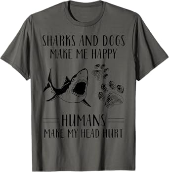 Sharks And Dogs Make Me Happy Humans Make My Head Hurt T-Shirt