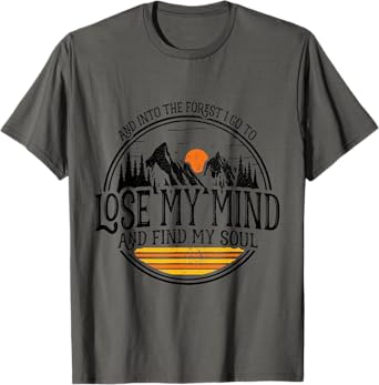 And Into The Forest I Go To Lose My Mind And Find My Soul T-Shirt