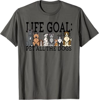 Dog Lovers T-Shirt Women Men Kids - Funny Life Goal Pet Dogs T-Shirt