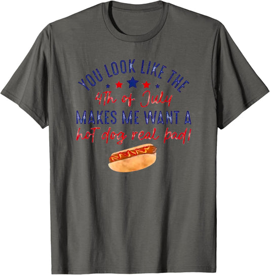 You look like the 4th of July, Makes me want a hot dog T-Shirt