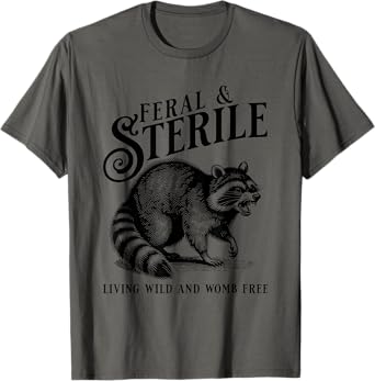 Feral & Sterile Living Wild And Womb Free, Raccoon Meme Tee T-Shirt