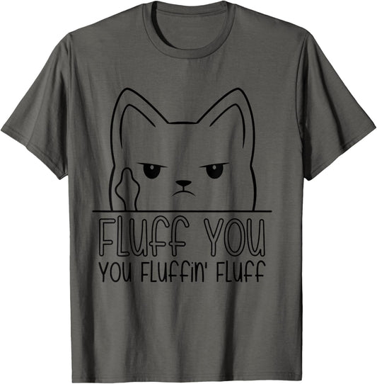 Fluff You, Fluffin Fluff Shirt, Funny Kitten T-Shirt T-Shirt