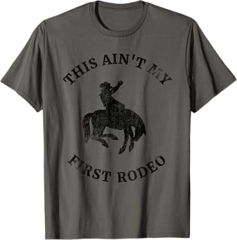 This Ain't My First Rodeo Bronc Horse Riding Cowboy Cowgirl T-Shirt