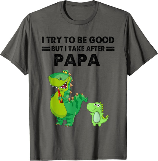 Funny Grandkids - I Try To Be Good But I Take After My Papa T-Shirt