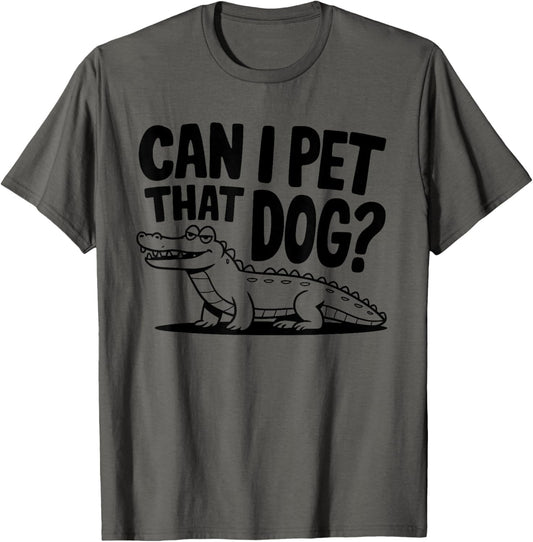 Funny Sarcastic Alligator Saying Can I Pet That Dog T-Shirt