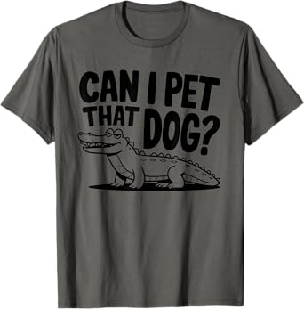 Funny Sarcastic Alligator Saying Can I Pet That Dog T-Shirt