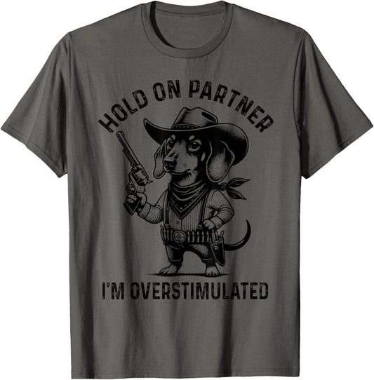 Hold On Partner I'm Overstimulated Cowboy Dachshund Dog T-Shirt