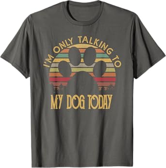 I'm Only Talking To My Dog Today T Shirt Gift Men Women Girls Kids T-Shirt