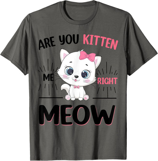 Cute Cat Are You Kitten Right Meow Funny Girl T-Shirt