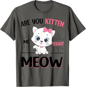 Cute Cat Are You Kitten Right Meow Funny Girl T-Shirt