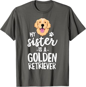 My Sister Is A Golden Retriever Dog Adopt Puppy Family Pet Men Women Girls Kids T-Shirt