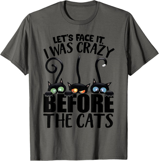 Let's Face It I Was Crazy Way Before the Cats T-Shirt