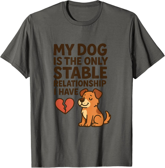 My Dog Is The Only Stable Relationship I Have Funny T-Shirt