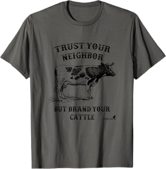 Trust Your Neighbor, but Brand Your Cattle T-Shirt