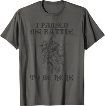 PAUSED MY BATTLE TO BE HERE Funny Ren Faire Renaissance Fair T-Shirt