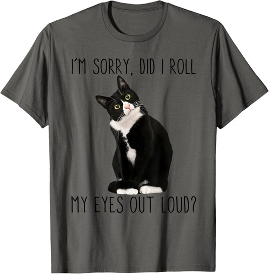 I'm sorry did I roll my eyes out loud tuxedo cat T-Shirt