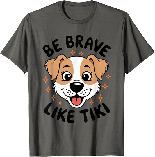 Funny Pets Be Brave Like Tiki Design For Lovers Dog T-Shirt
