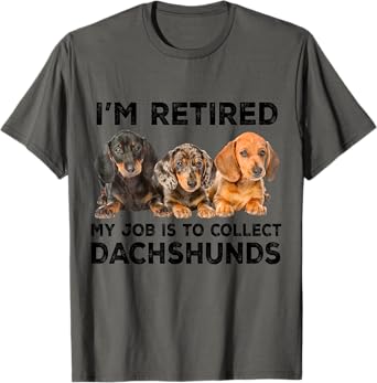I'm Retired My Job Is To Collect Dachshunds Funny Dog Lovers T-Shirt