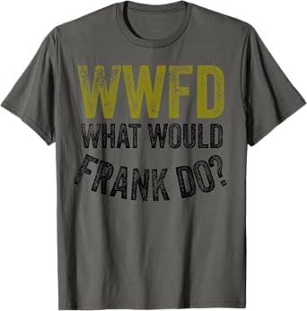WWFD What Would Frank Do Funny Fathers day T-Shirt