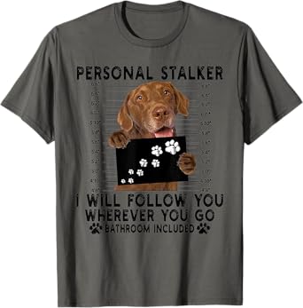 Personal Stalker I Will Follow You Chesapeake Bay Retriever T-Shirt