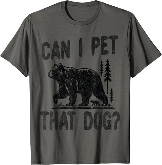 Can I Pet that dog Funny Hiking camping Bear Forest lover T-Shirt