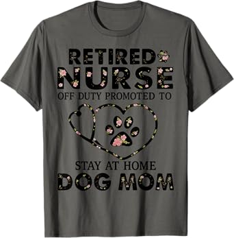 Retired Nurse Off Duty Promoted To Stay At Home Dog Mom Men Women T-Shirt