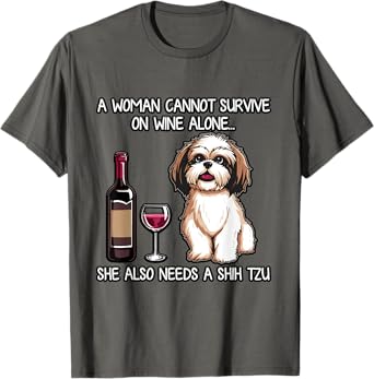 SHIH TZU A Woman Cannot Survive On Wine Alone Needs a Dog T-Shirt