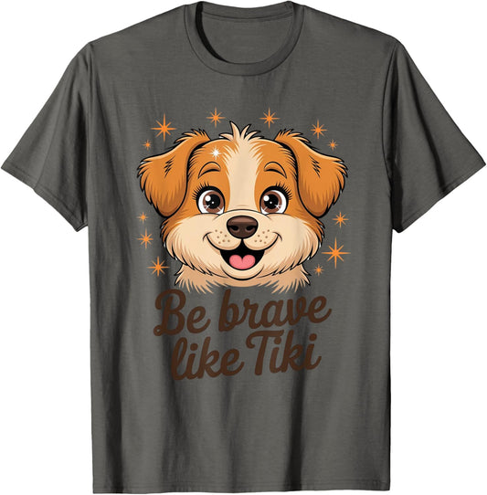 Funny Pets Be Brave Like Tiki Design For Lovers Dog T-Shirt