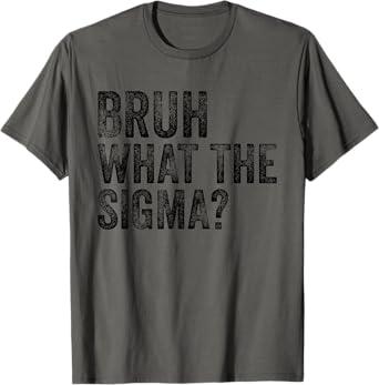 What The Sigma Bruh Funny Saying Adult Sarcastic Meme Quote T-Shirt