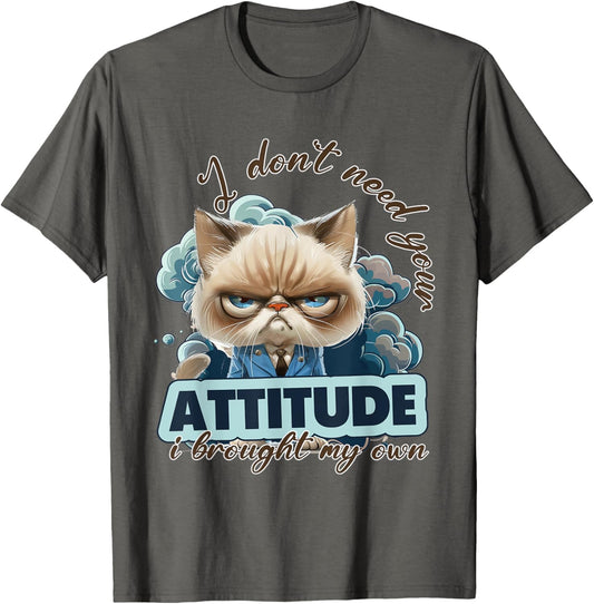I dont need your attitude i brought my own Cat T-Shirt