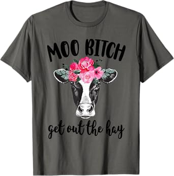 Moo Bitch Get Out The Hay Funny Cow Lover T-Shirt