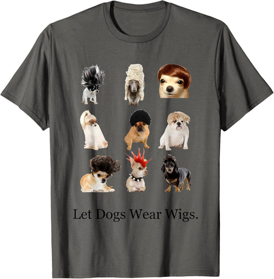 Let Dogs Wear Wigs Funny For Men Women T-Shirt
