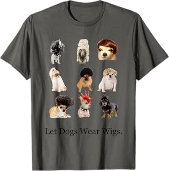 Let Dogs Wear Wigs Funny For Men Women T-Shirt