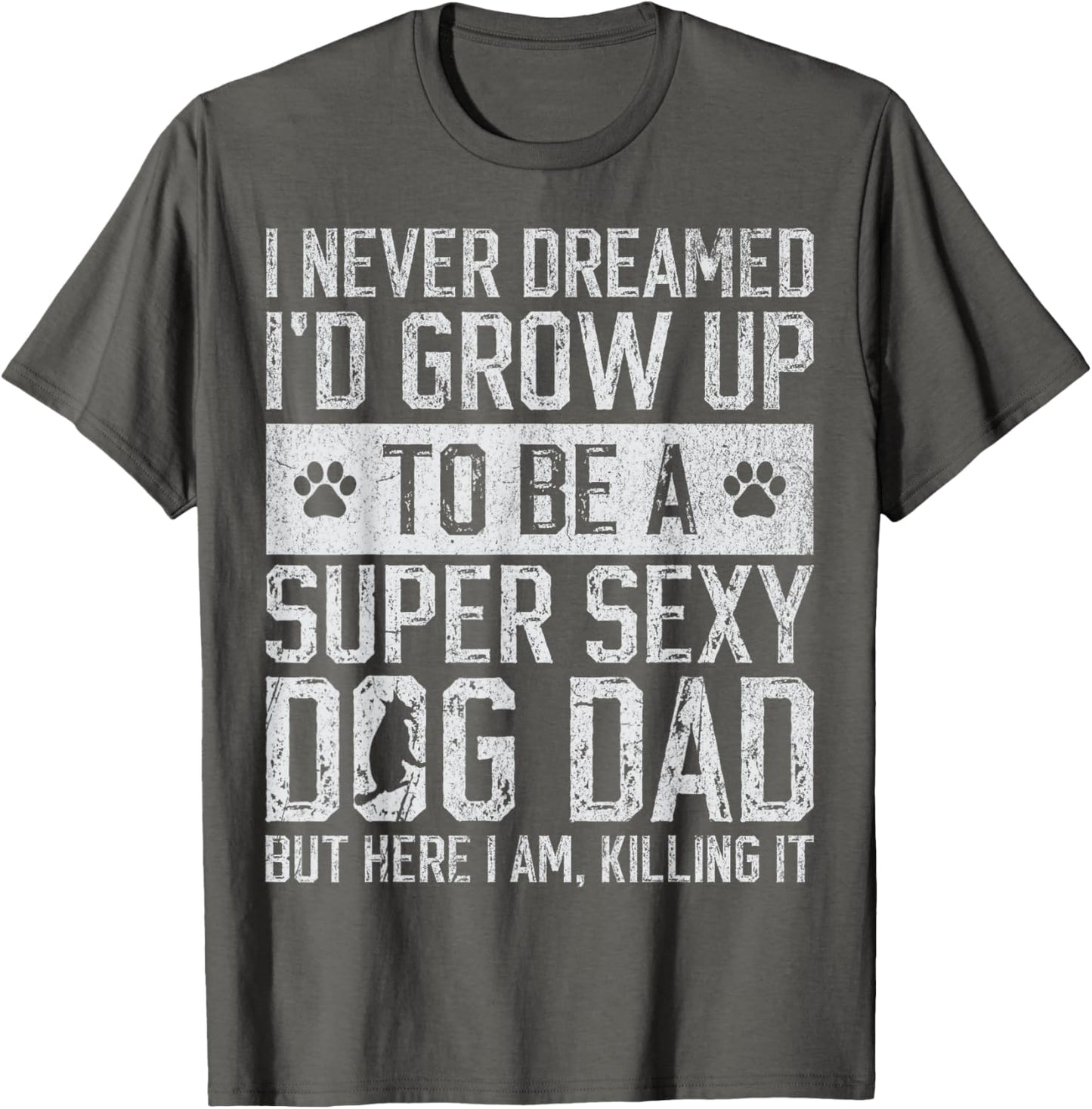 Father's Day I Never Dreamed I'd be a Super Sexy Dog Dad T-Shirt