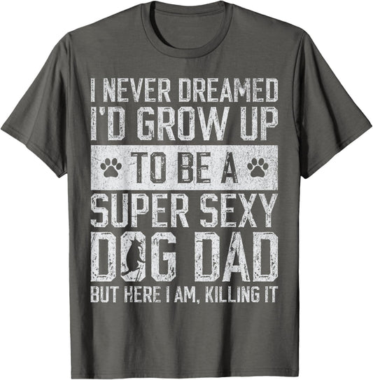 Father's Day I Never Dreamed I'd be a Super Sexy Dog Dad T-Shirt