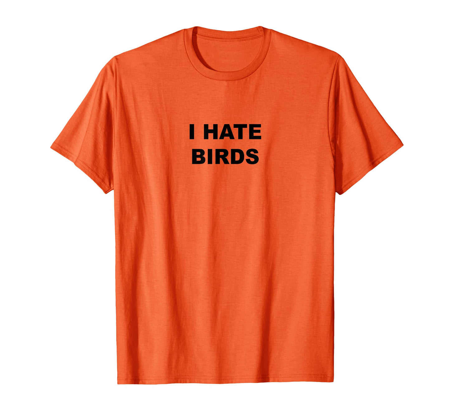 Top That Says - I HATE BIRDS | Funny Anti Birding - T-Shirt