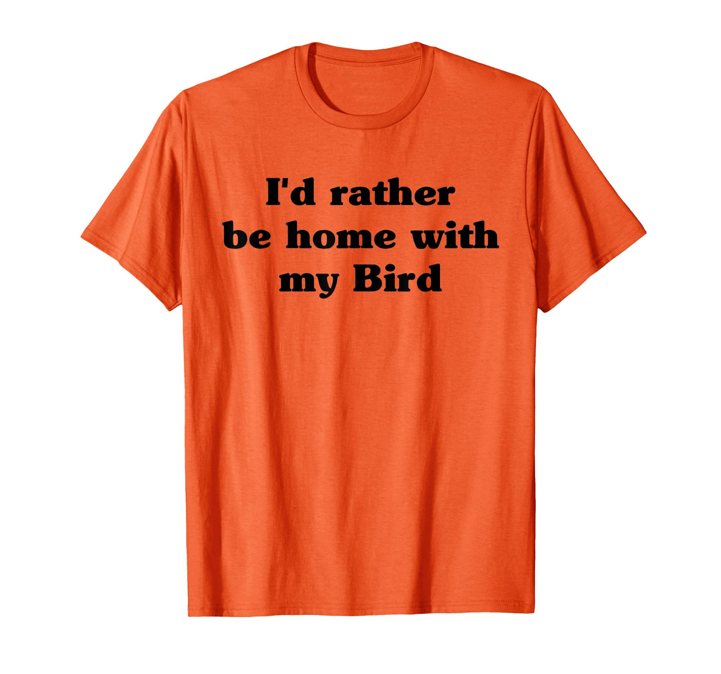 I'd Rather Be Home With My Bird: Funny T-Shirt