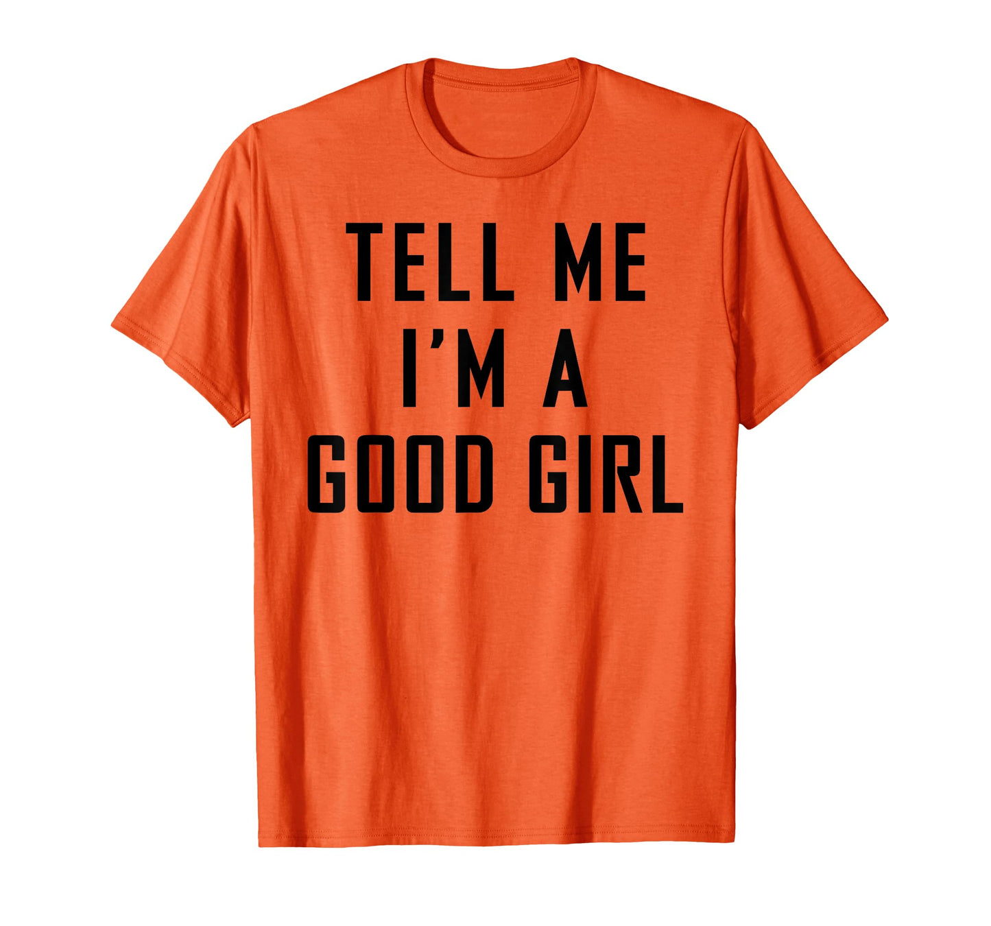 Tell Me I'm A Good Girl Funny Quotes T-Shirt