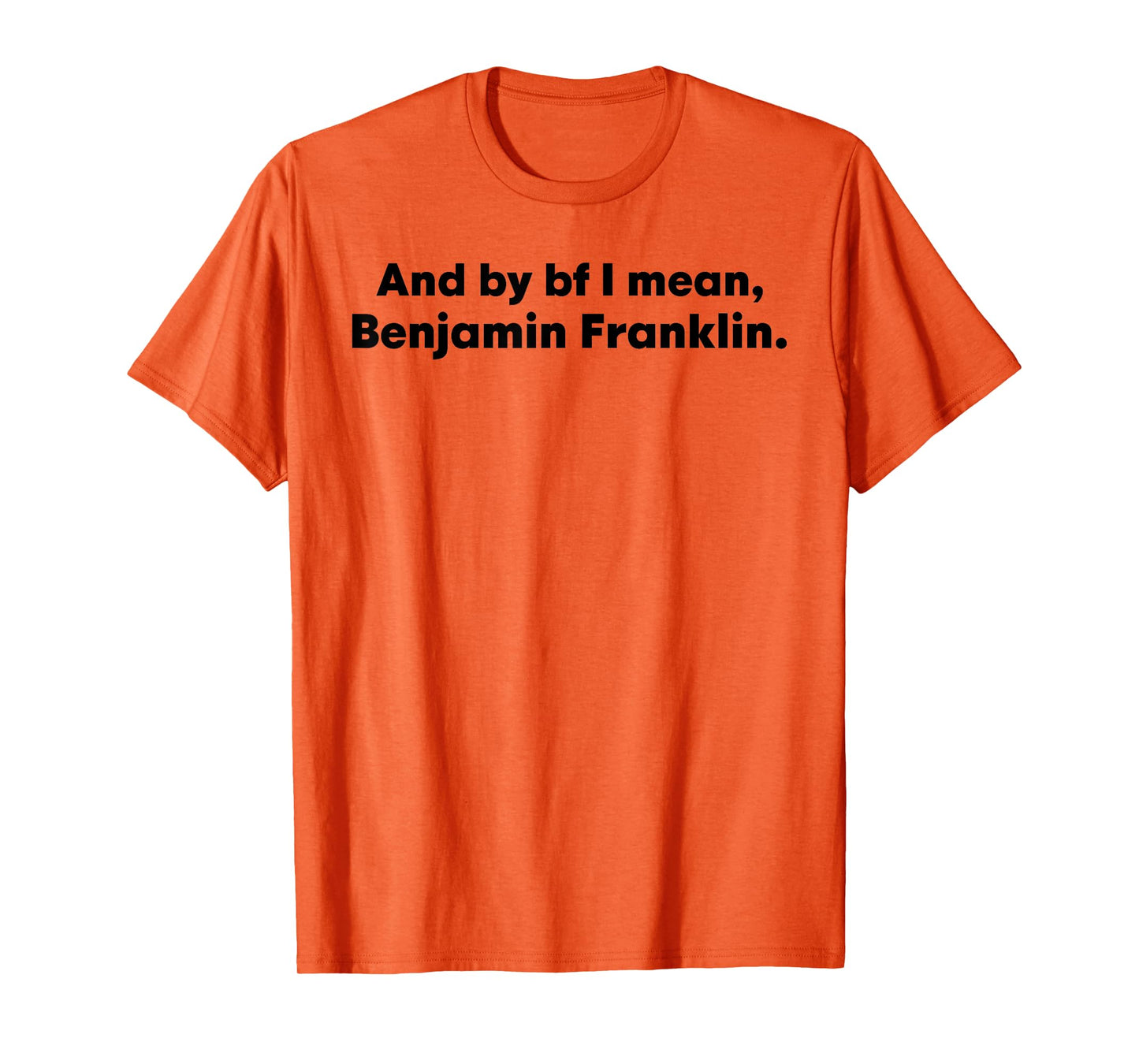 And By Bf I Mean Benjamin Franklin T-Shirt